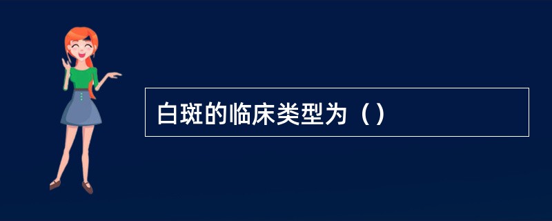 白斑的临床类型为（）