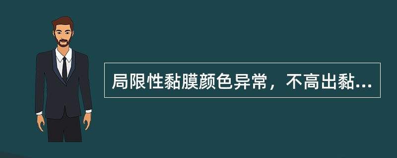 局限性黏膜颜色异常，不高出黏膜表面的是（）