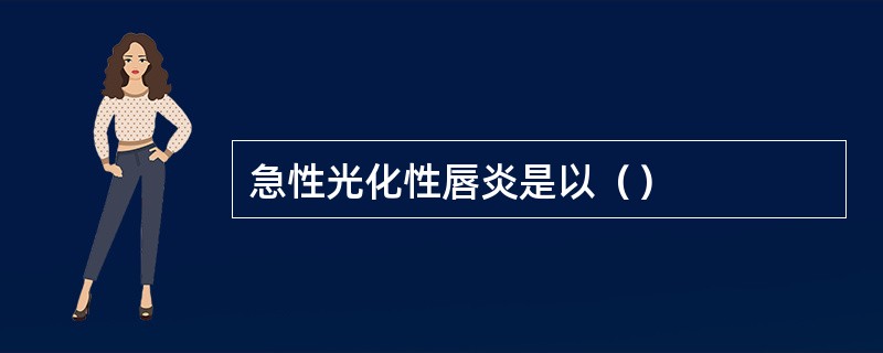 急性光化性唇炎是以（）