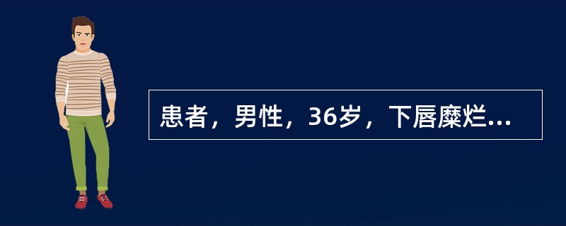 患者，男性，36岁，下唇糜烂半年、检查：下唇唇红部有1cm×1cm红色区，中央微凹陷，边缘隆起，内侧有放射状白色短条纹，口腔内未见病损。<br /><br /><br /