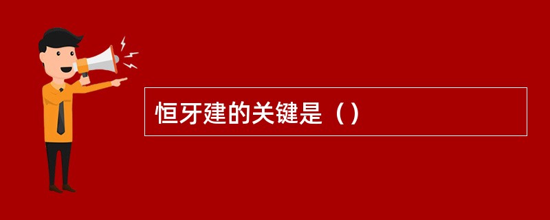 恒牙建的关键是（）