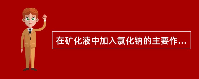 在矿化液中加入氯化钠的主要作用是（）