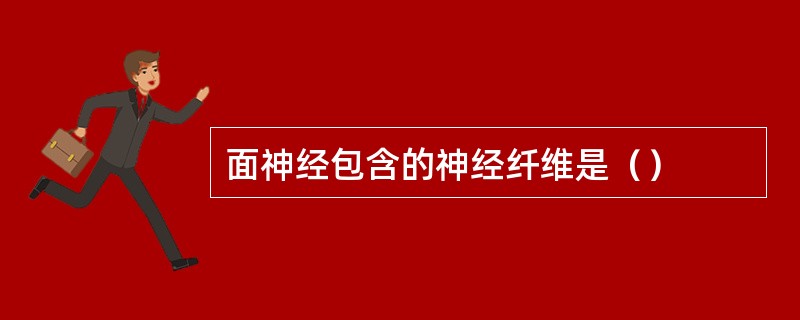 面神经包含的神经纤维是（）