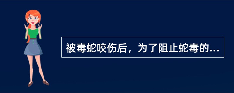 被毒蛇咬伤后，为了阻止蛇毒的吸收和扩散，应立即在距伤口几厘米处的近心端进行结扎（）