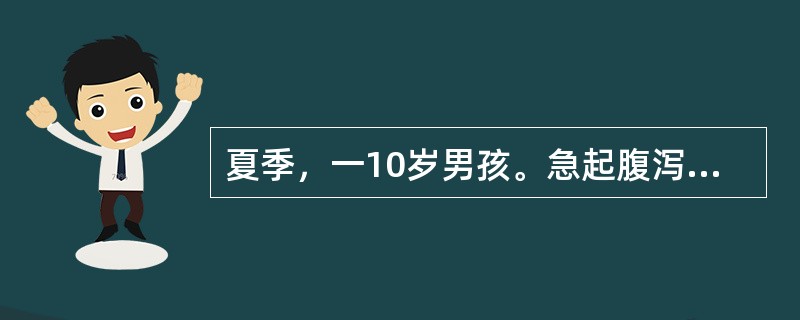 夏季，一10岁男孩。急起腹泻3天。每天水样便20余次。伴阵发性小腿肌肉及腹壁疼痛1天，神志不清2小时，体查：体温36.5℃，血压60/49mmHg，神志模糊，重度脱水，大便镜检：WBC0～3/HP，其