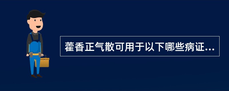 藿香正气散可用于以下哪些病证（）