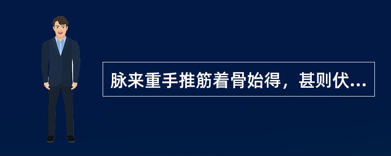 脉来重手推筋着骨始得，甚则伏而不见，其主病是（）