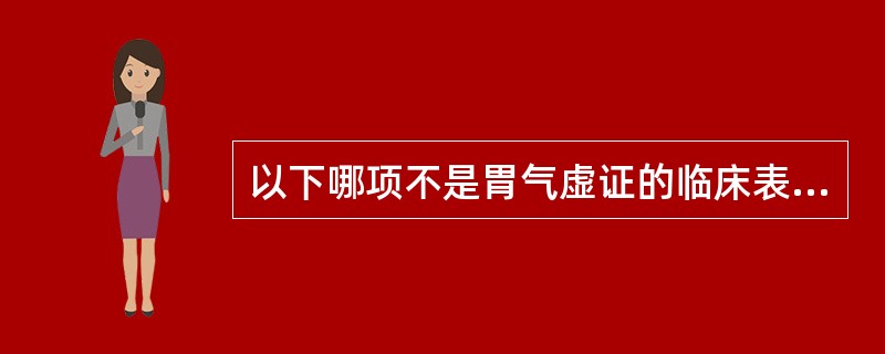 以下哪项不是胃气虚证的临床表现（）