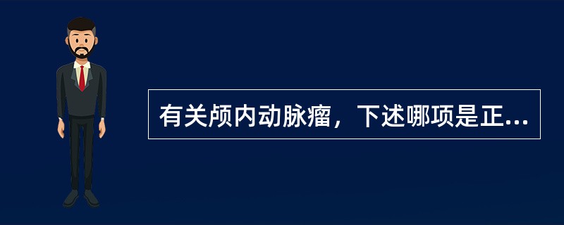 有关颅内动脉瘤，下述哪项是正确的（）