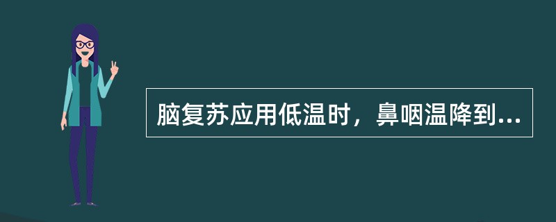 脑复苏应用低温时，鼻咽温降到摄氏多少度最佳（）