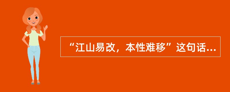 “江山易改，本性难移”这句话说明（）