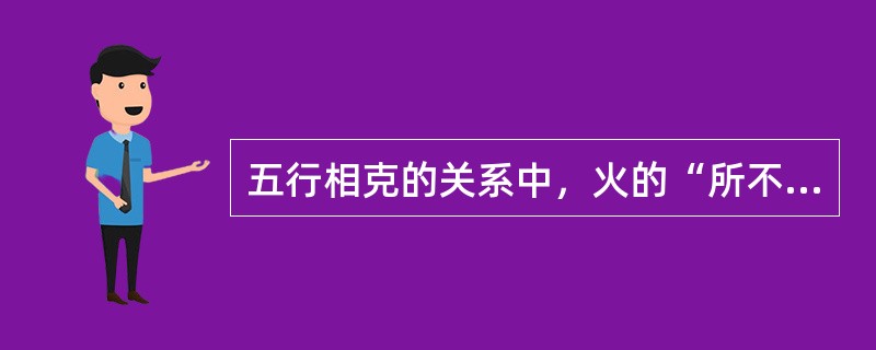 五行相克的关系中，火的“所不胜”是（）