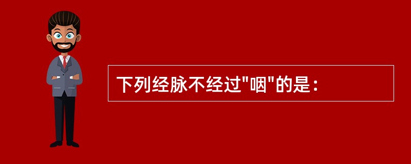 下列经脉不经过"咽"的是：