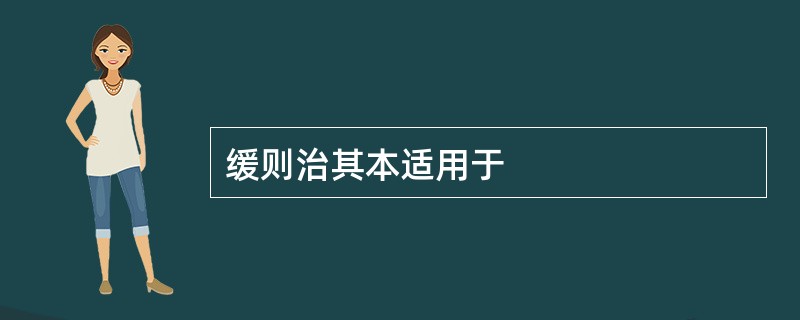 缓则治其本适用于