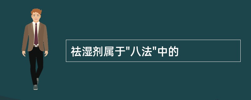 祛湿剂属于"八法"中的