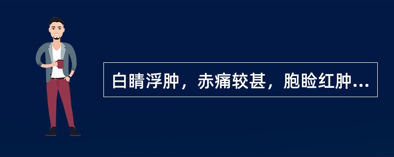 白睛浮肿，赤痛较甚，胞睑红肿，眵多胶结，热泪如汤，兼见头痛鼻塞，恶寒发热，尿赤便秘，苔黄脉数。本病辨证属（　　）。