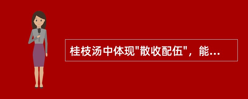 桂枝汤中体现"散收配伍"，能调和营卫的药对是