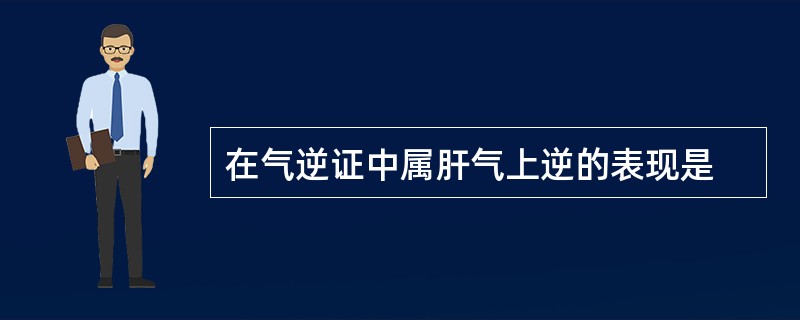 在气逆证中属肝气上逆的表现是