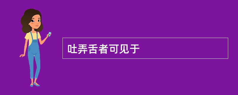 吐弄舌者可见于