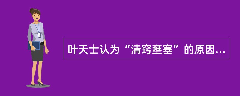 叶天士认为“清窍壅塞”的原因是（）