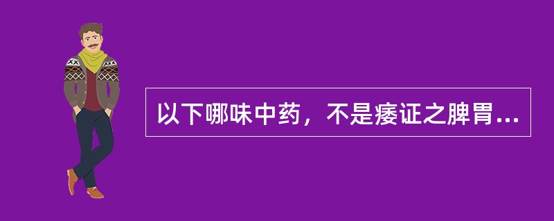以下哪味中药，不是痿证之脾胃虚弱证的常用药（）