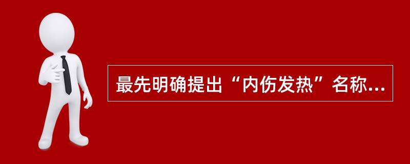 最先明确提出“内伤发热”名称的医著为（）