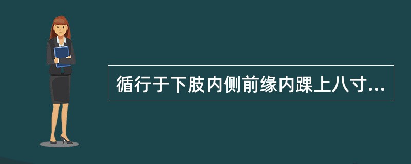 循行于下肢内侧前缘内踝上八寸以下的经脉是（）