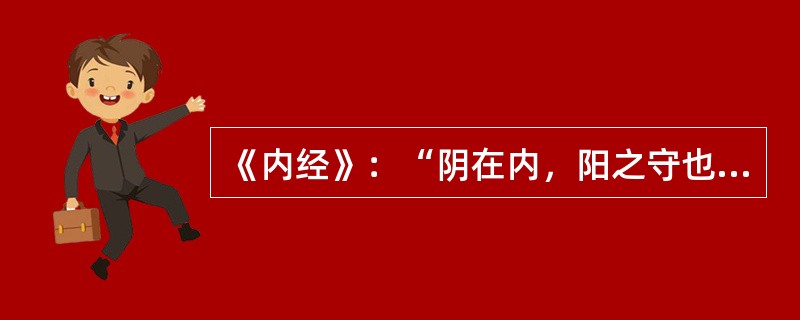 《内经》：“阴在内，阳之守也，阳在外，阴之使也”是说明阴阳之间的（）