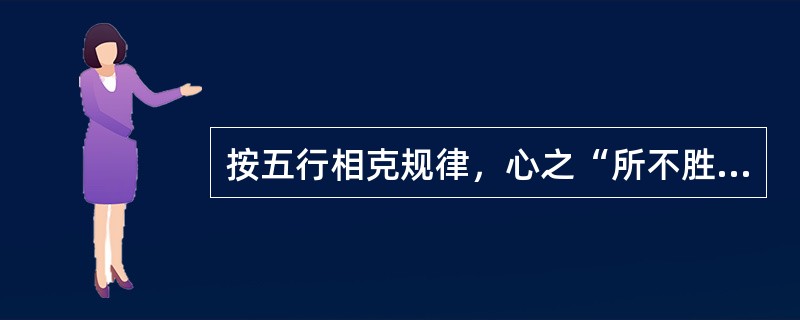 按五行相克规律，心之“所不胜”之脏是（）