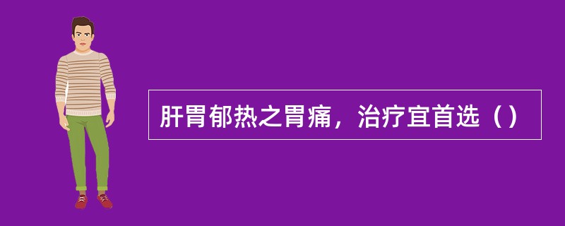 肝胃郁热之胃痛，治疗宜首选（）