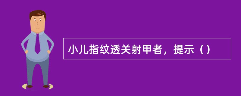 小儿指纹透关射甲者，提示（）