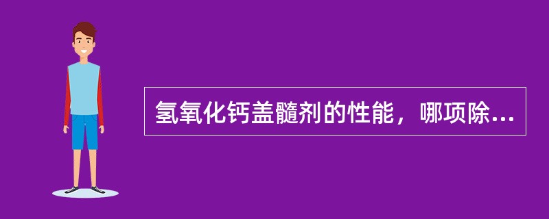 氢氧化钙盖髓剂的性能，哪项除外（）