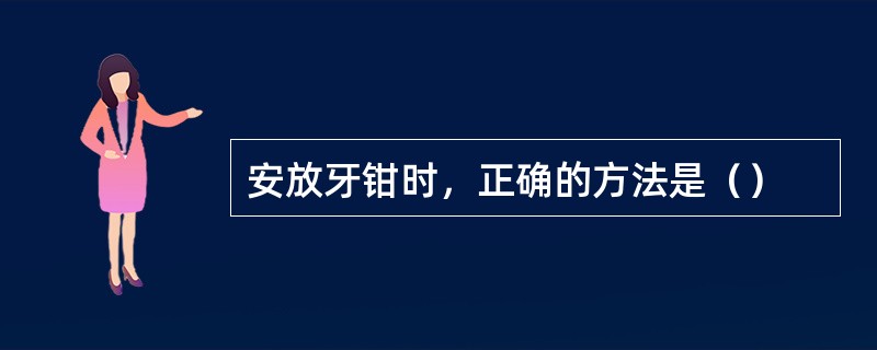 安放牙钳时，正确的方法是（）