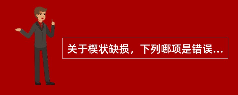 关于楔状缺损，下列哪项是错误的（）