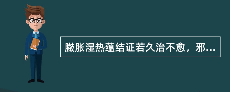 臌胀湿热蕴结证若久治不愈，邪深入络可转化为（）