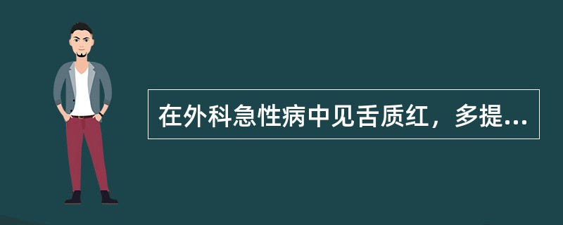 在外科急性病中见舌质红，多提示（）