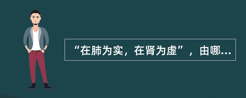 “在肺为实，在肾为虚”，由哪位医家提出（）