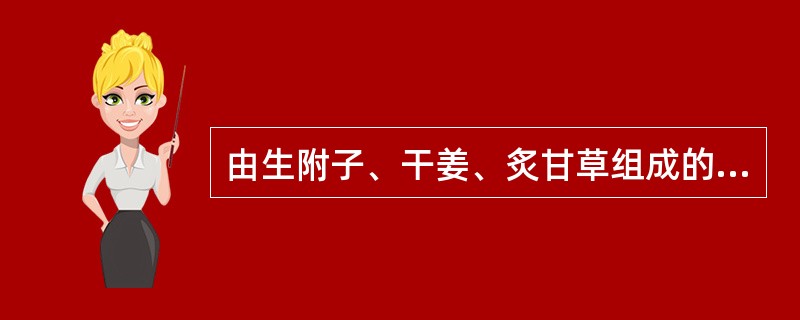 由生附子、干姜、炙甘草组成的方剂是（）