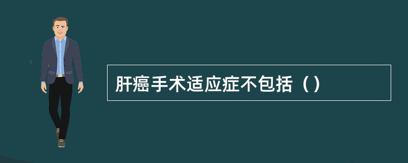 肝癌手术适应症不包括（）