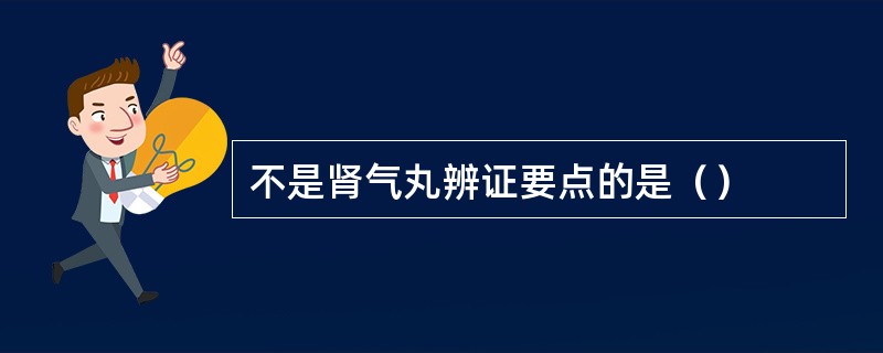 不是肾气丸辨证要点的是（）