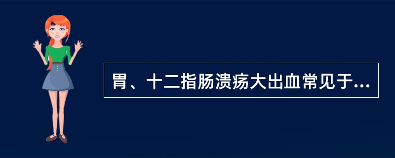 胃、十二指肠溃疡大出血常见于（）