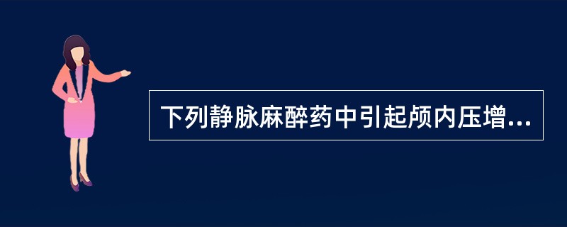 下列静脉麻醉药中引起颅内压增高最明显的药物是（）