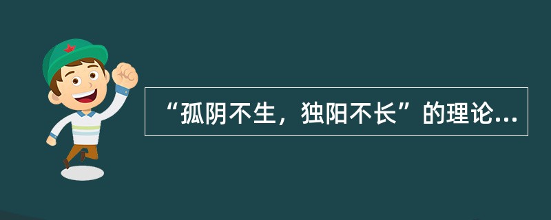 “孤阴不生，独阳不长”的理论依据是（）