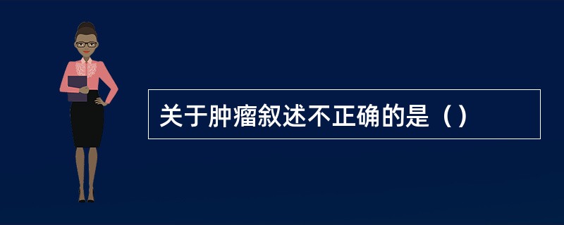 关于肿瘤叙述不正确的是（）