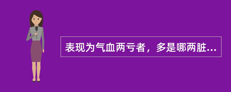 表现为气血两亏者，多是哪两脏同病（）