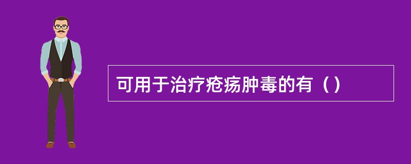 可用于治疗疮疡肿毒的有（）