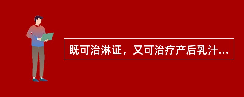 既可治淋证，又可治疗产后乳汁不通的药物是（）