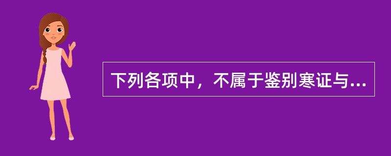 下列各项中，不属于鉴别寒证与热证的要点的是