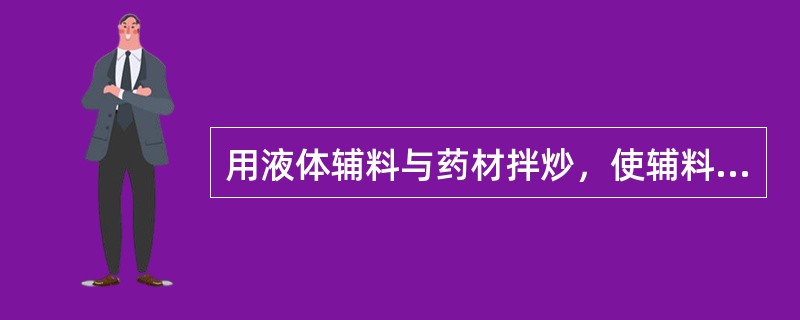 用液体辅料与药材拌炒，使辅料逐渐渗入药材内部的炮制方法是