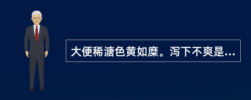 大便稀溏色黄如糜。泻下不爽是因为